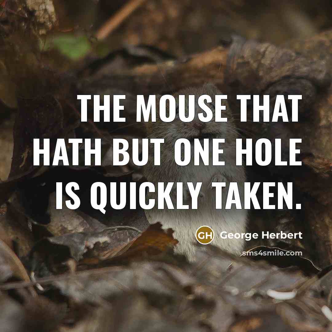 “The mouse that hath but one hole is quickly taken.…” quote by George Herbert