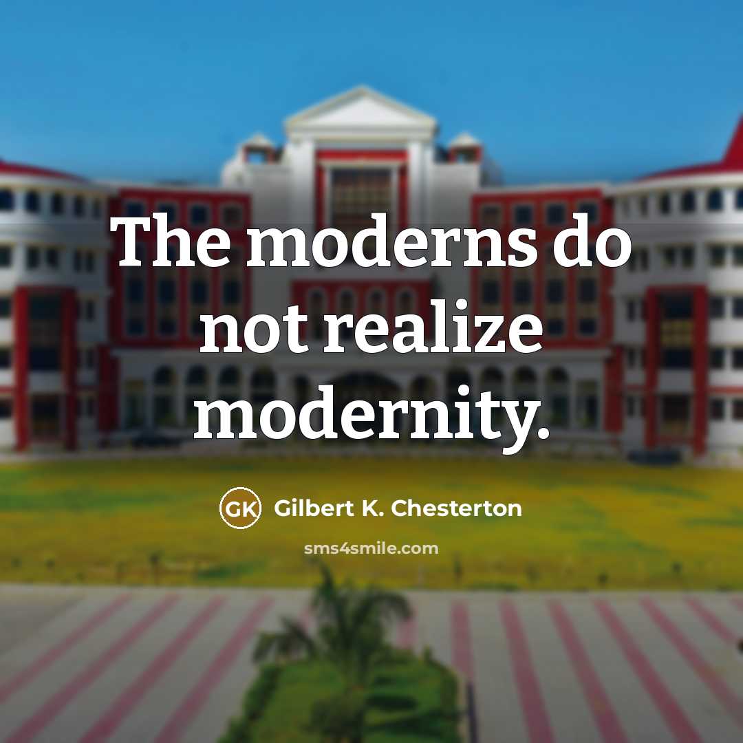 “The moderns do not realize modernity.…” quote by Gilbert K. Chesterton