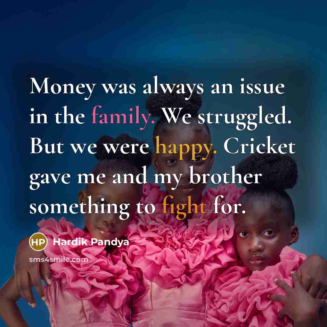 “Money was always an issue in the family. We struggled.…” quote by Hardik Pandya