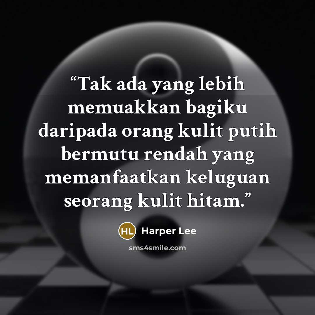 “Tak ada yang lebih memuakkan bagiku daripada orang kulit putih bermutu rendah yang memanfaatkan keluguan seorang kulit hitam.” quote by Harper Lee