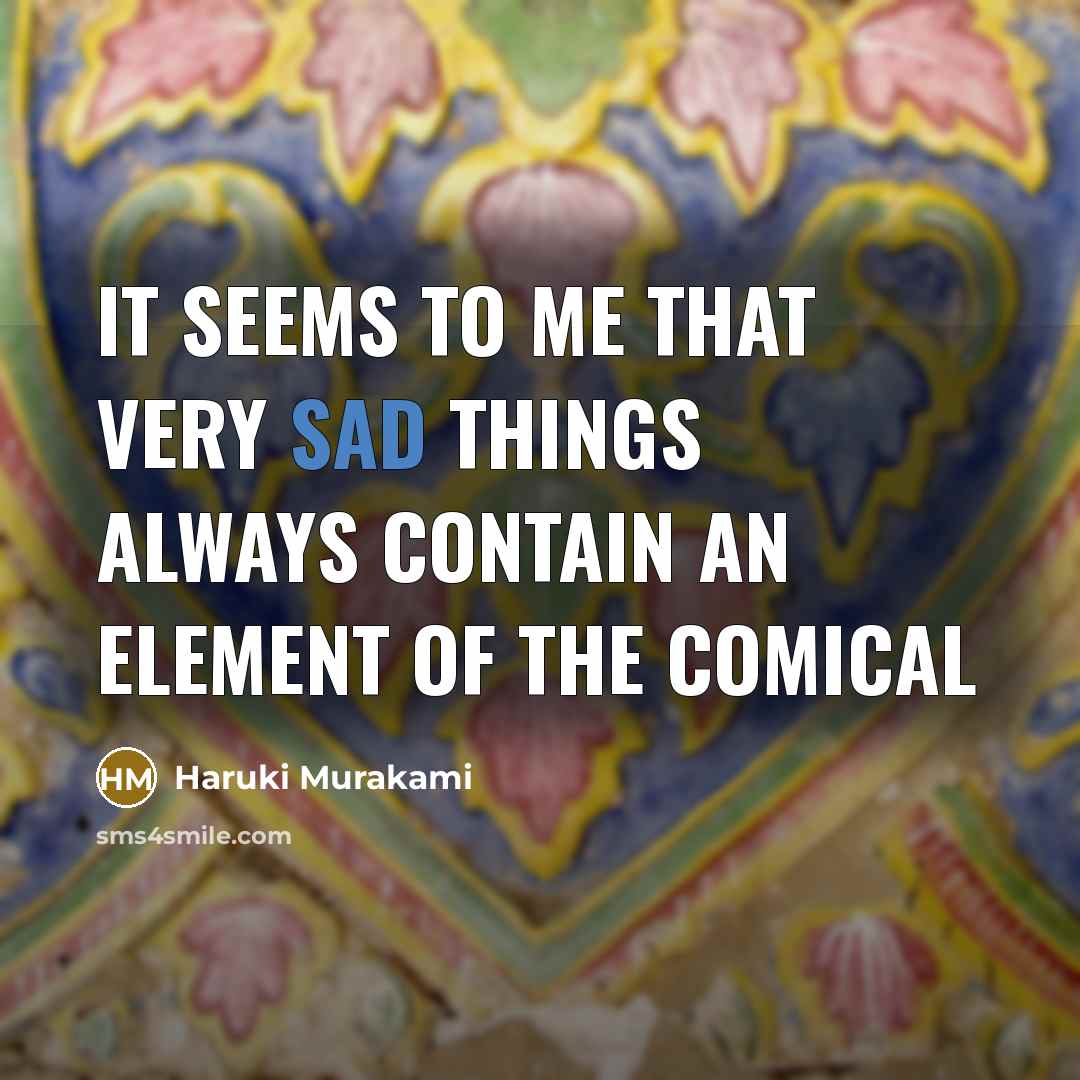 “It seems to me that very sad things always contain…” quote by Haruki Murakami