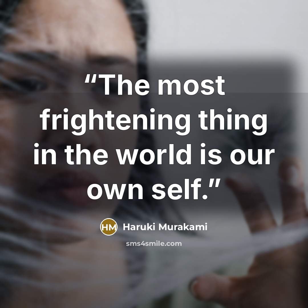 “The most frightening thing in the world is our own self.” quote by Haruki Murakami