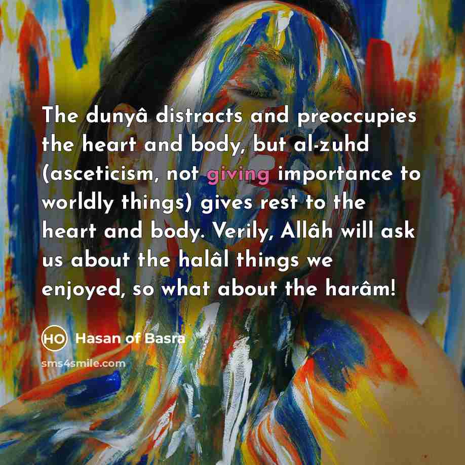 “The dunyâ distracts and preoccupies the heart and body, but…” quote by Hasan of Basra