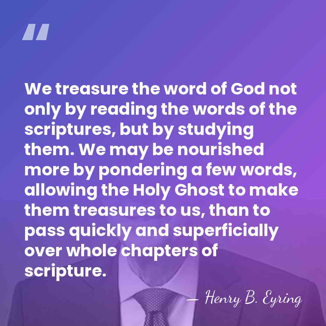 We treasure the word of God not only by reading the words&hellip; - Henry B. Eyring