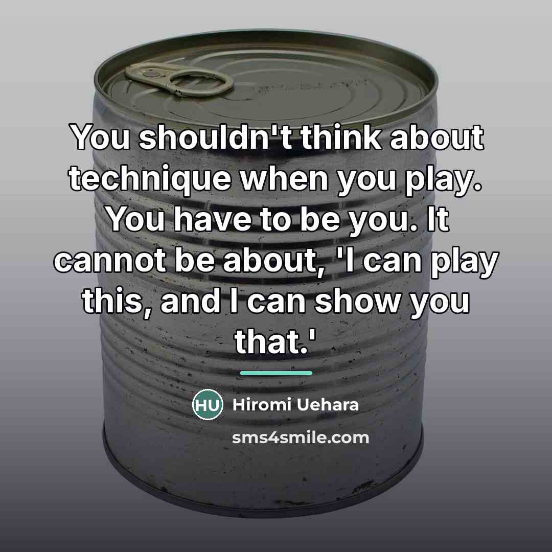 “You shouldn't think about technique when you play. You have…” quote by Hiromi Uehara