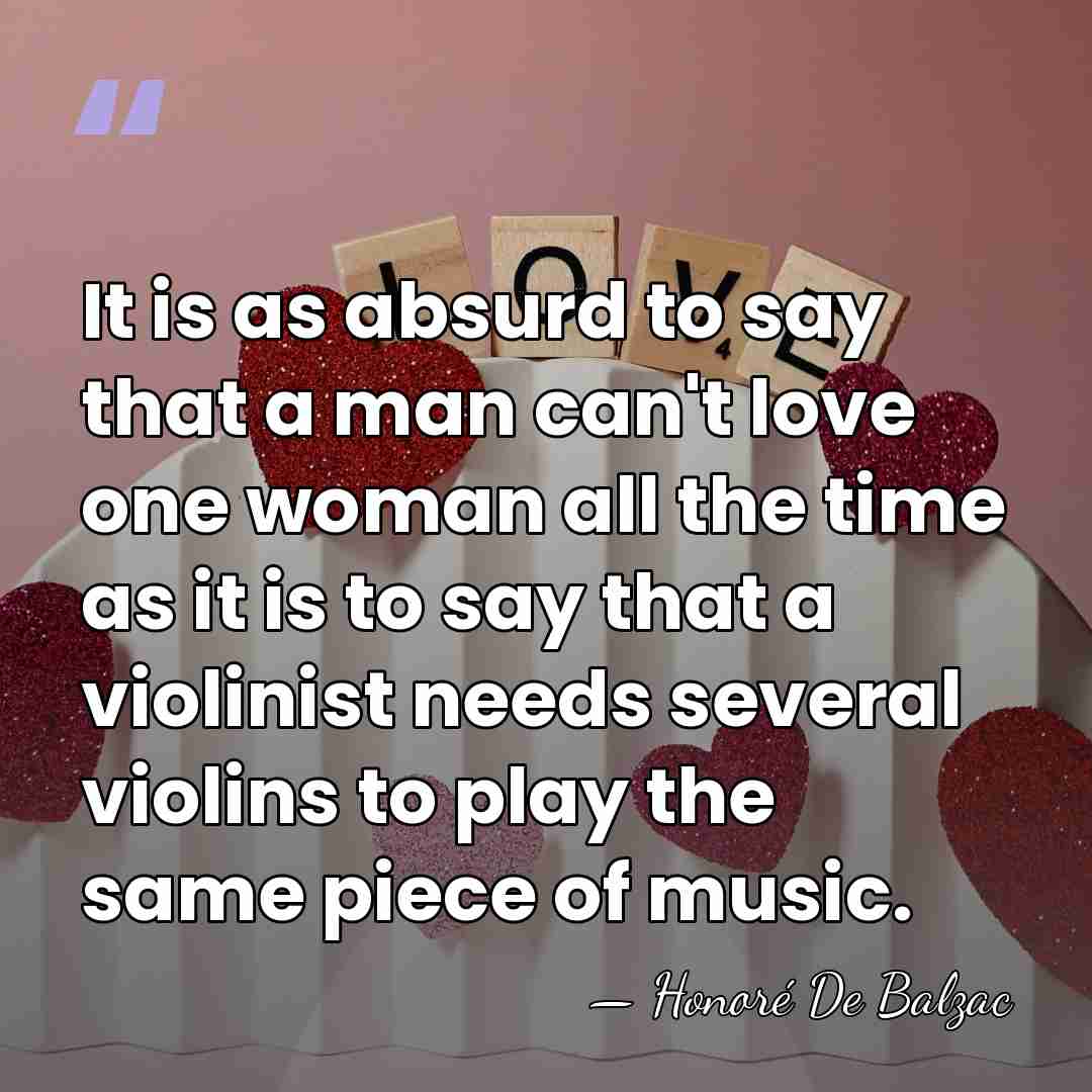 It is as absurd to say that a man can't love one&hellip; - Honore de Balzac