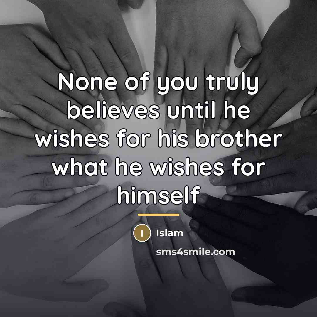 “None of you truly believes until he wishes for his…” quote by Islam