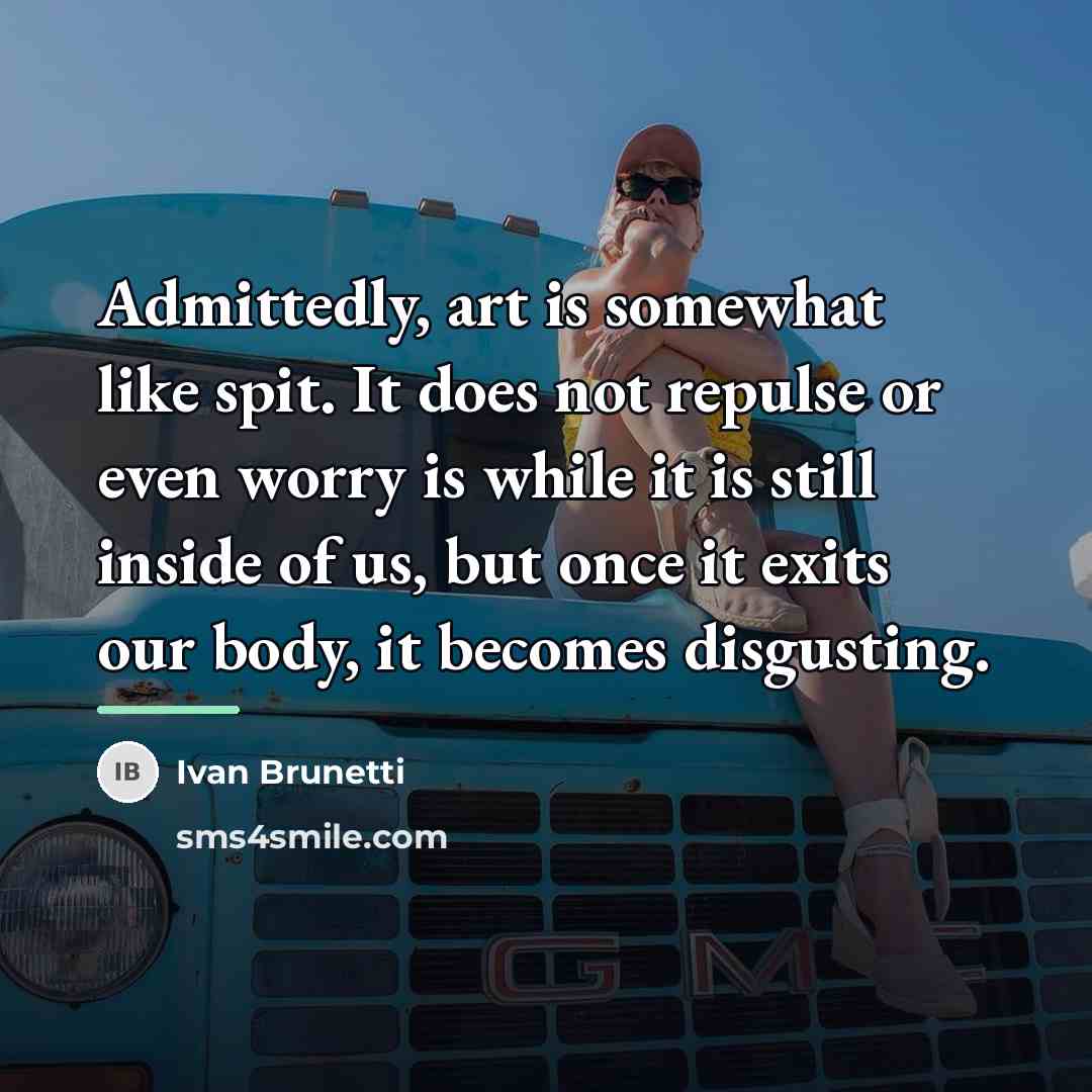 “Admittedly, art is somewhat like spit. It does not repulse…” quote by Ivan Brunetti
