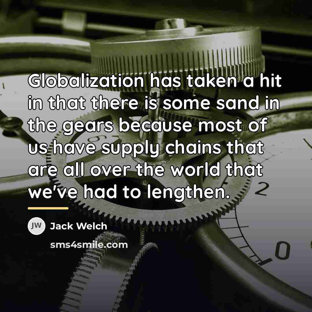 “Globalization has taken a hit in that there is some…” quote by Jack Welch