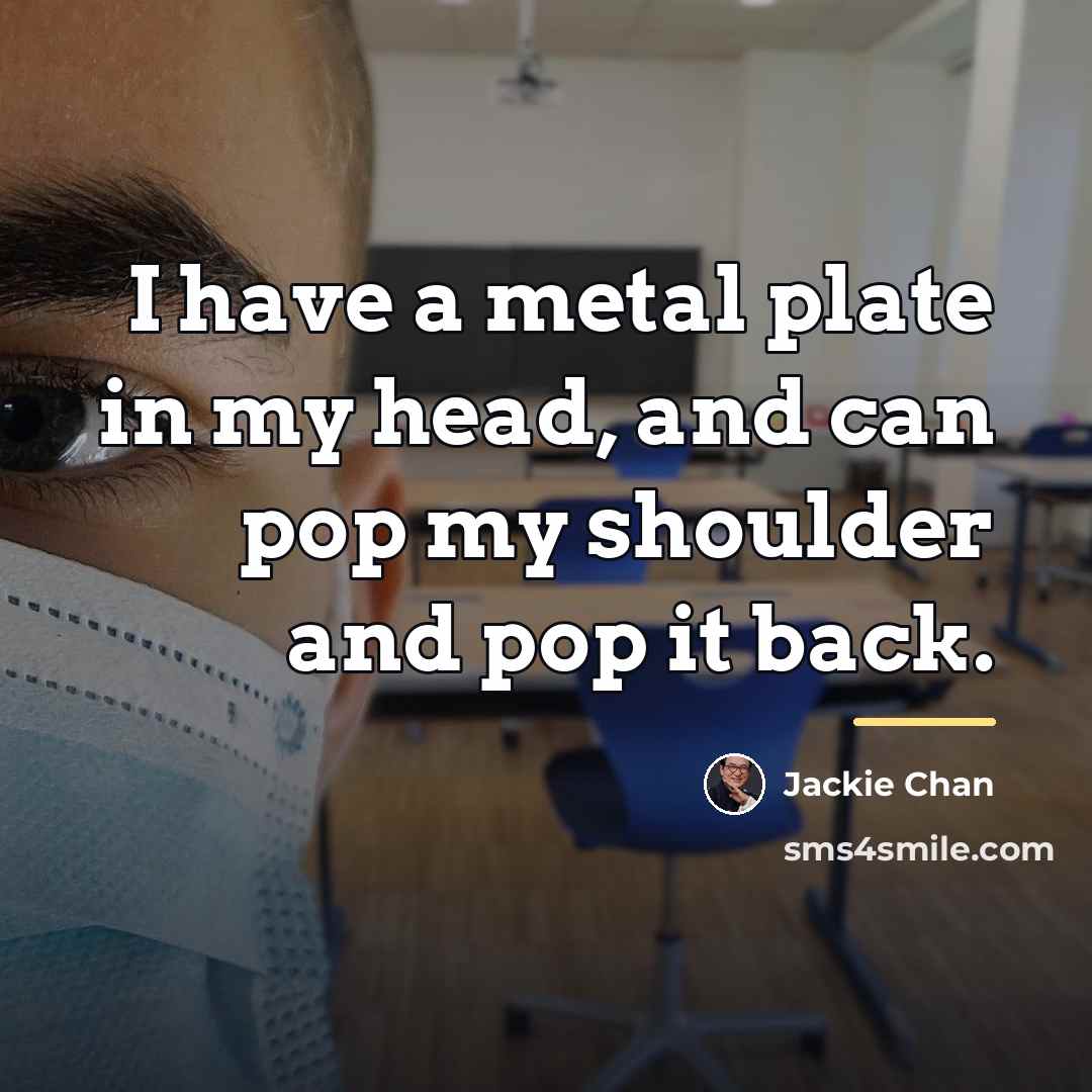 “I have a metal plate in my head, and can…” quote by Jackie Chan
