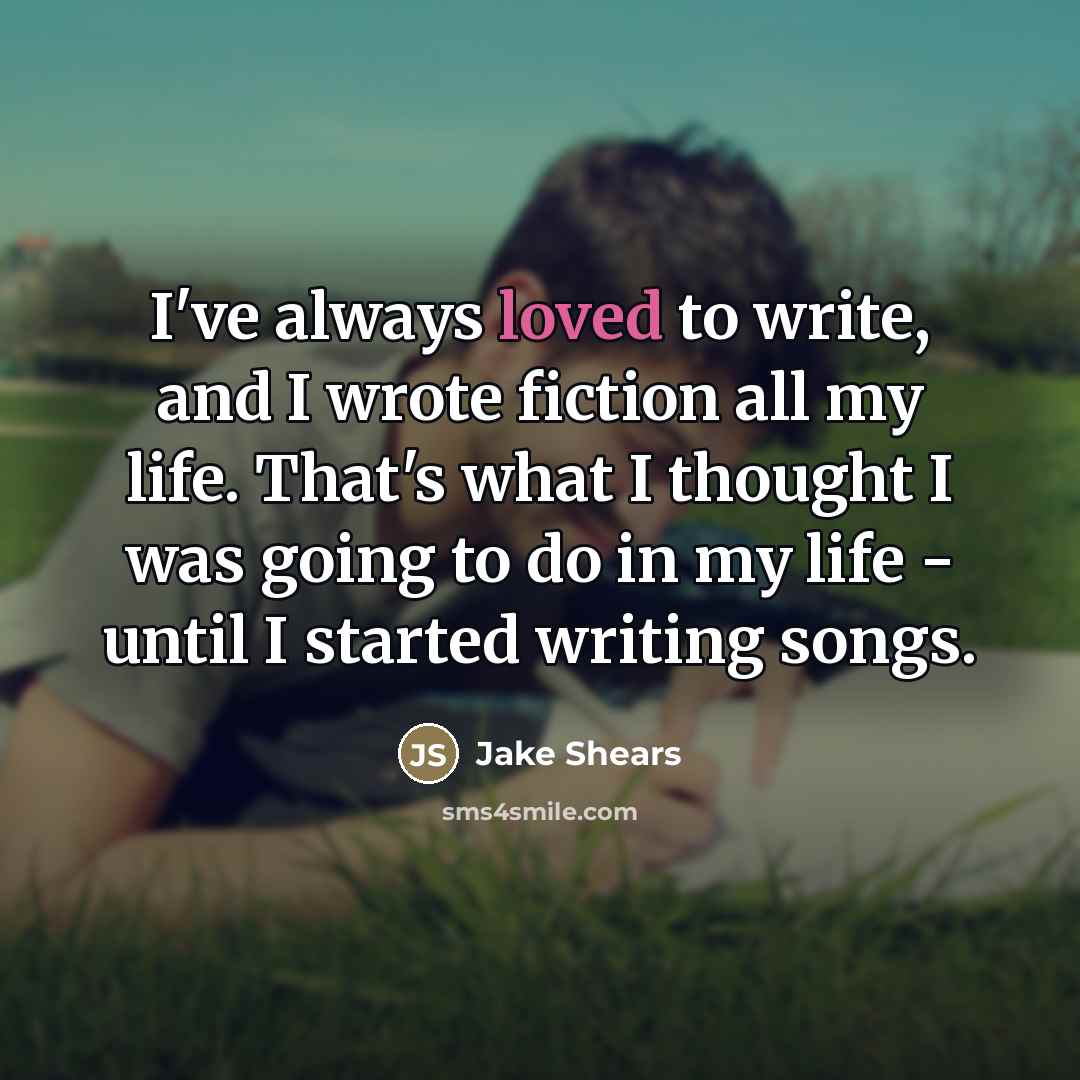 “I've always loved to write, and I wrote fiction all…” quote by Jake Shears
