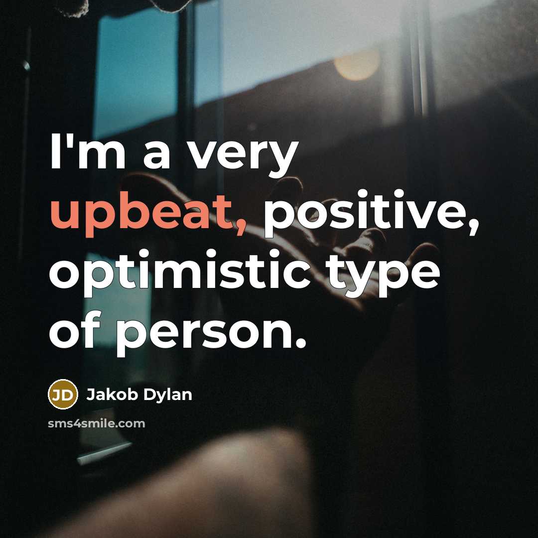 “I'm a very upbeat, positive, optimistic type of person.…” quote by Jakob Dylan