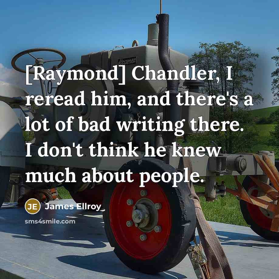 “[Raymond] Chandler, I reread him, and there's a lot of…” quote by James Ellroy