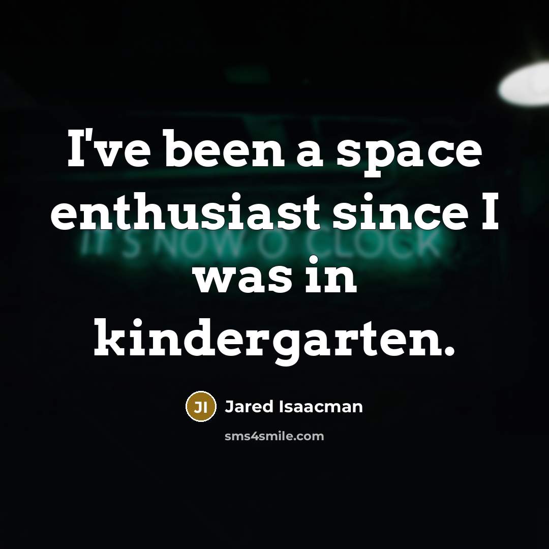 “I've been a space enthusiast since I was in kindergarten.…” quote by Jared Isaacman