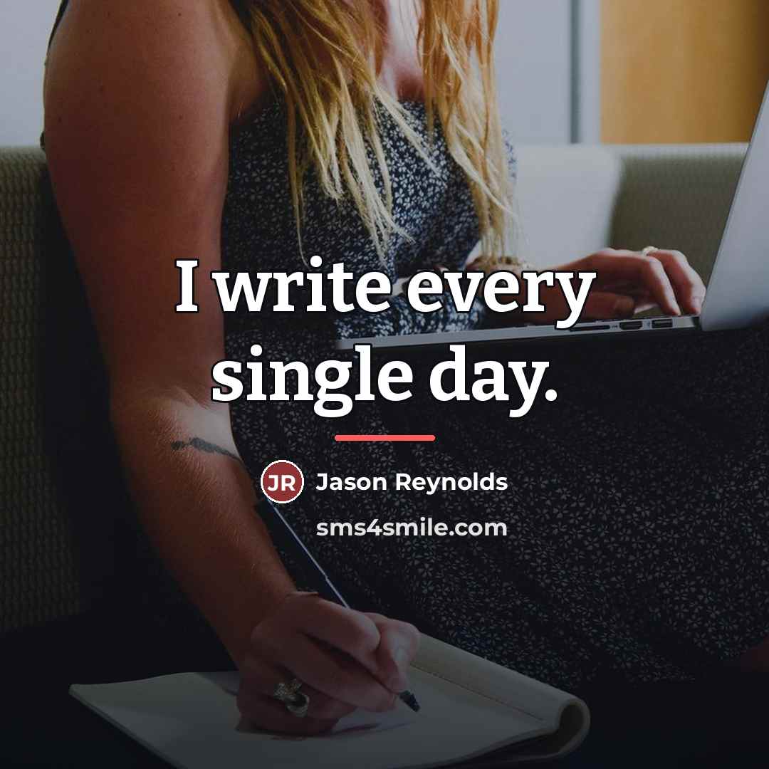 “I write every single day.…” quote by Jason Reynolds