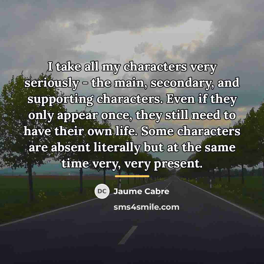 “I take all my characters very seriously - the main,…” quote by Jaume Cabre