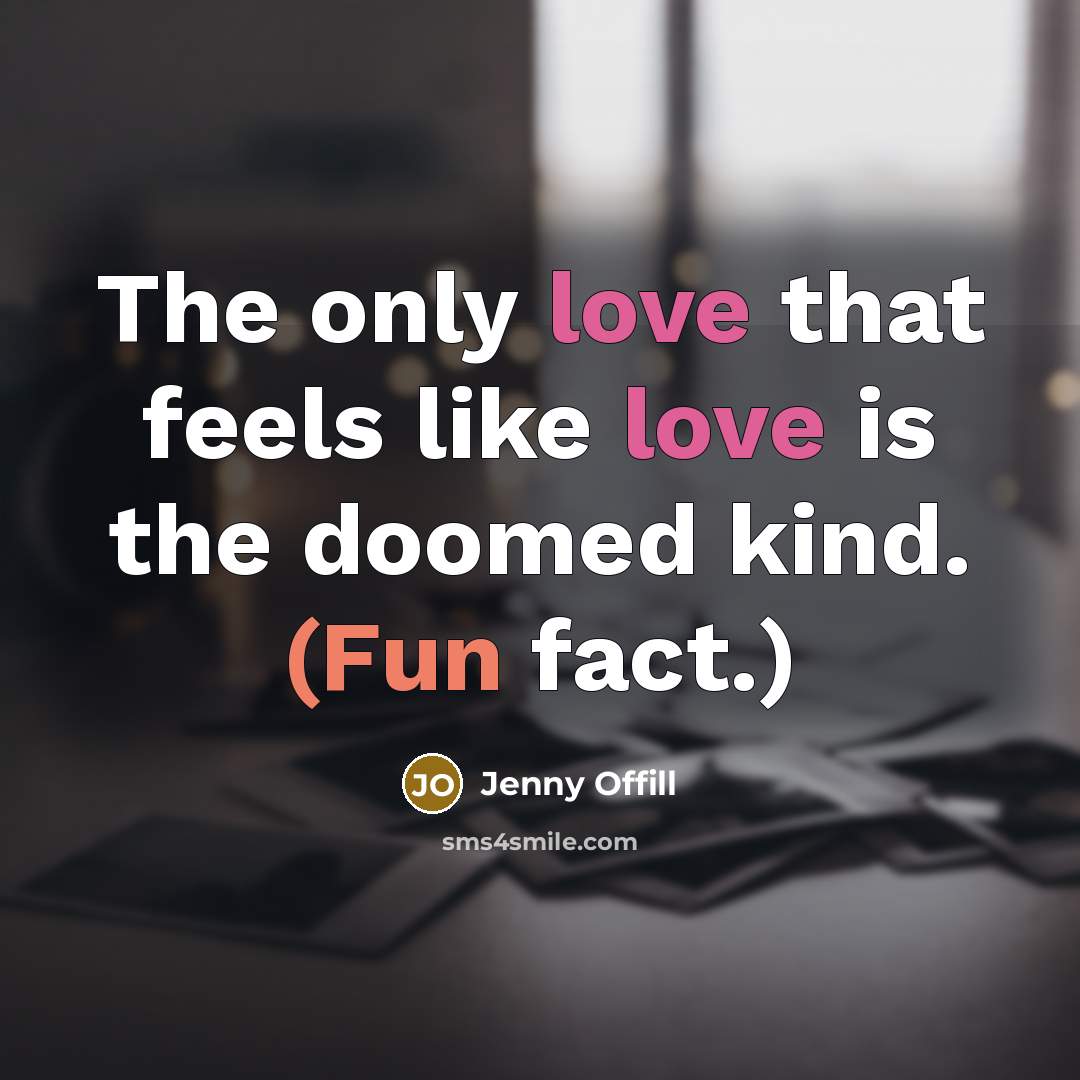 “The only love that feels like love is the doomed…” quote by Jenny Offill