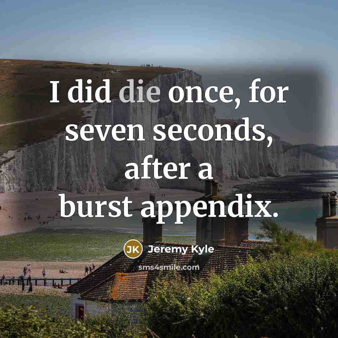“I did die once, for seven seconds, after a burst…” quote by Jeremy Kyle