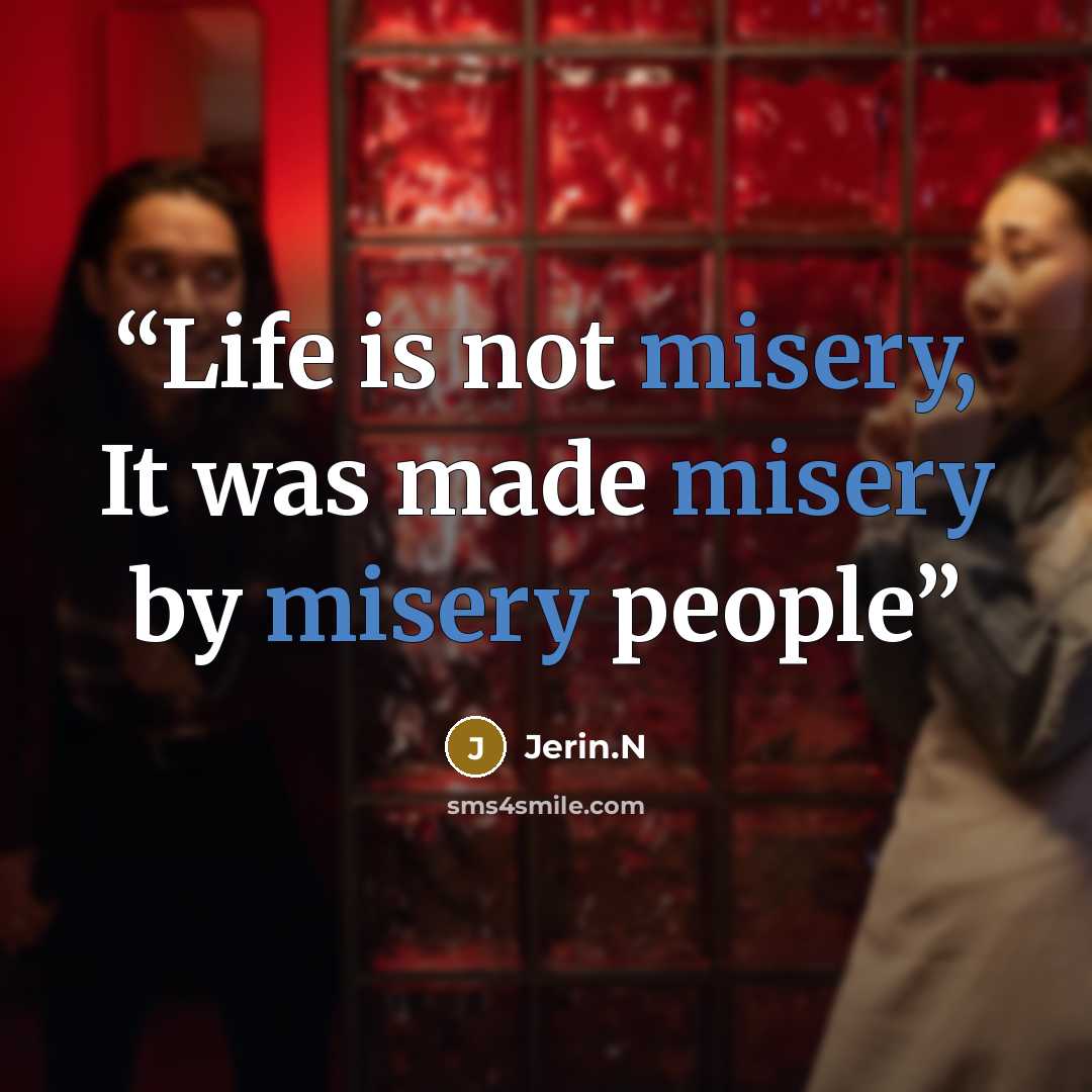 “Life is not misery, It was made misery by misery people” quote by Jerin.N