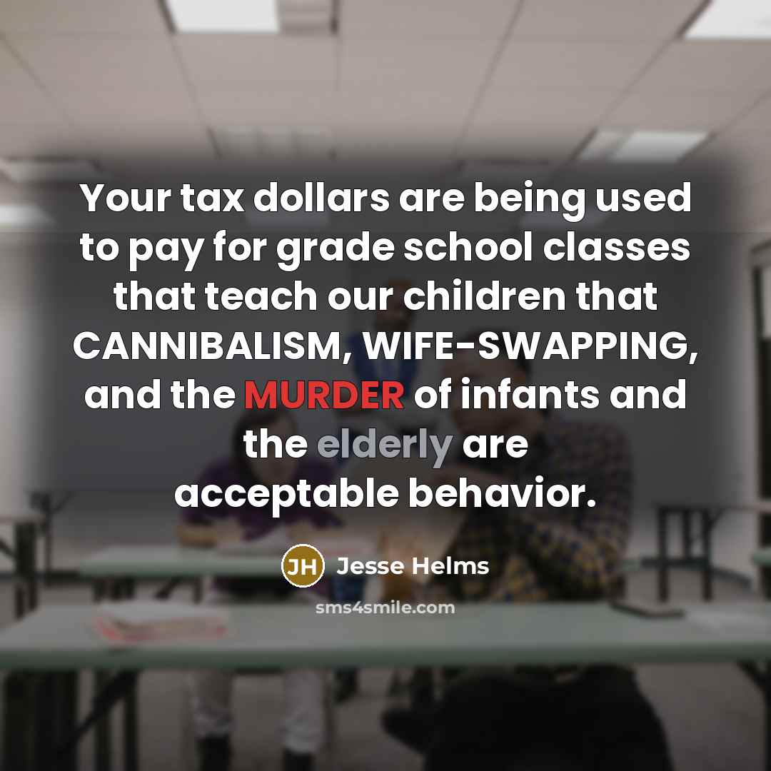 “Your tax dollars are being used to pay for grade…” quote by Jesse Helms