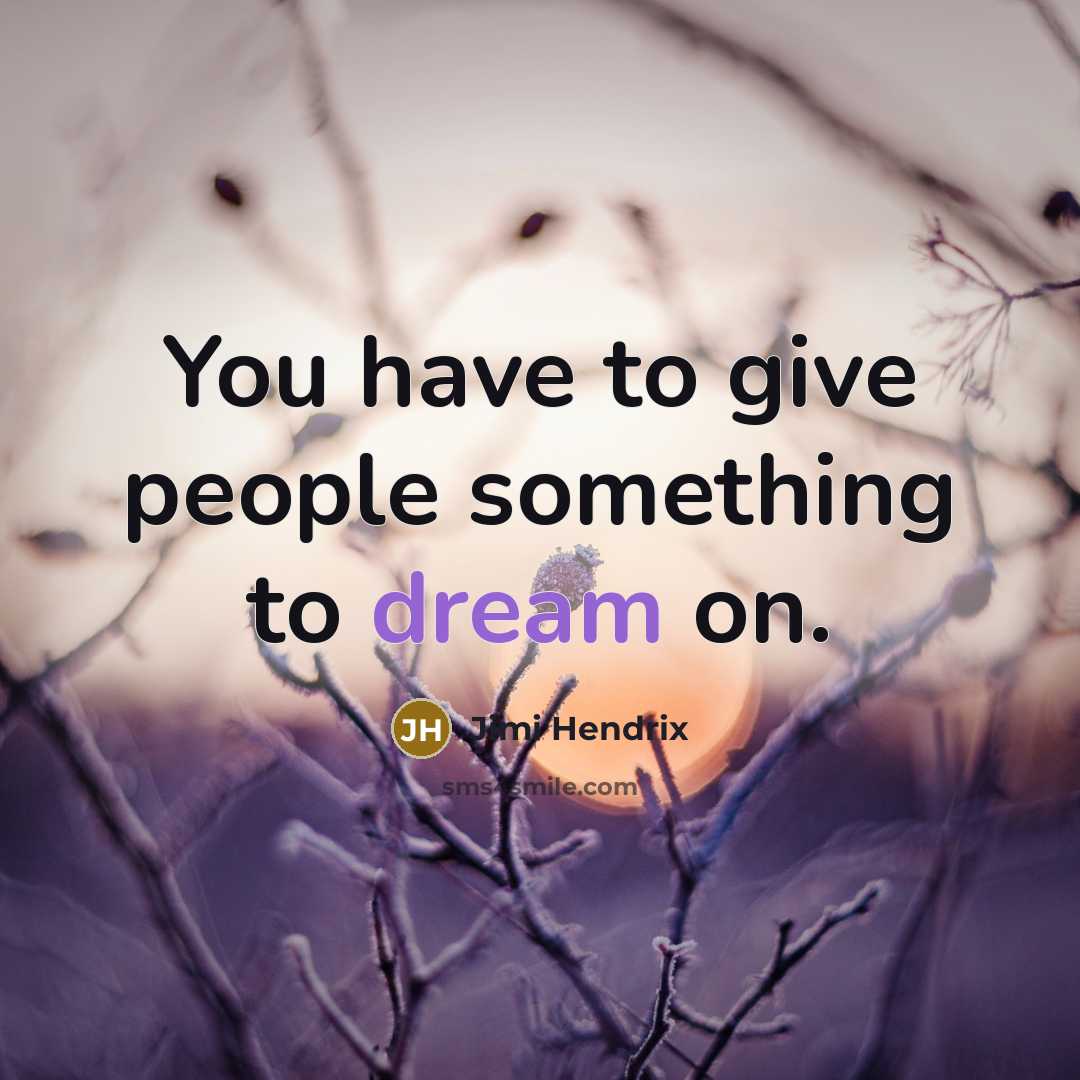 “You have to give people something to dream on.…” quote by Jimi Hendrix
