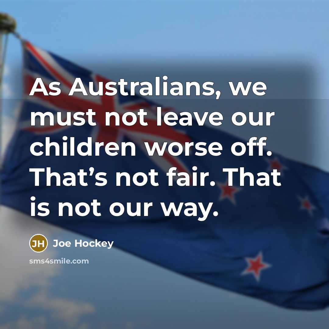 “As Australians, we must not leave our children worse off.…” quote by Joe Hockey