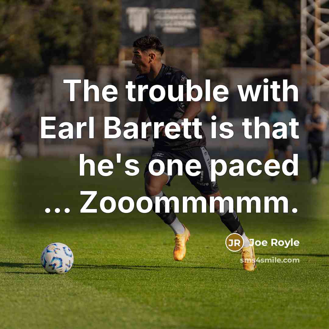 “The trouble with Earl Barrett is that he's one paced…” quote by Joe Royle