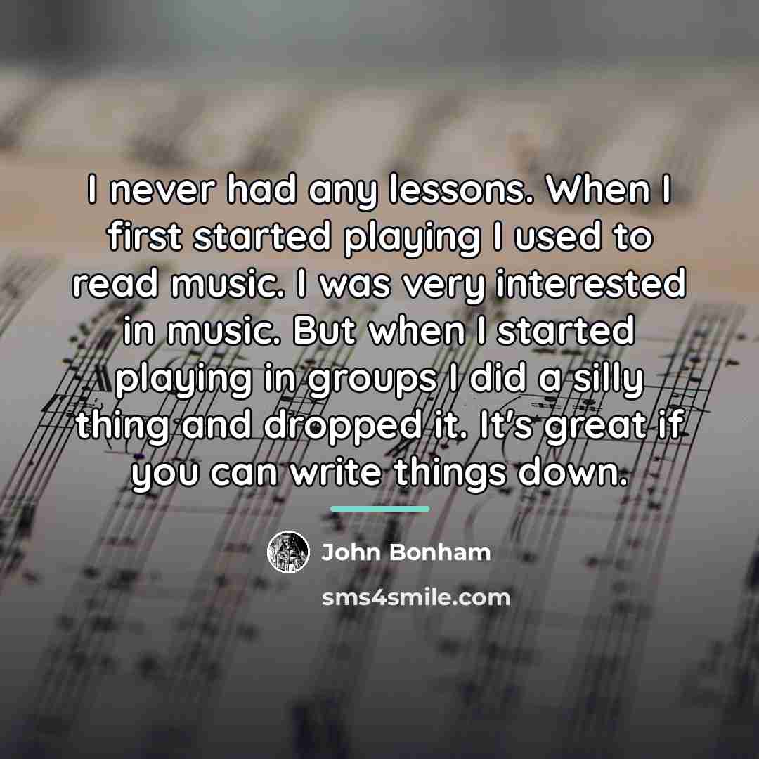 “I never had any lessons. When I first started playing…” quote by John Bonham