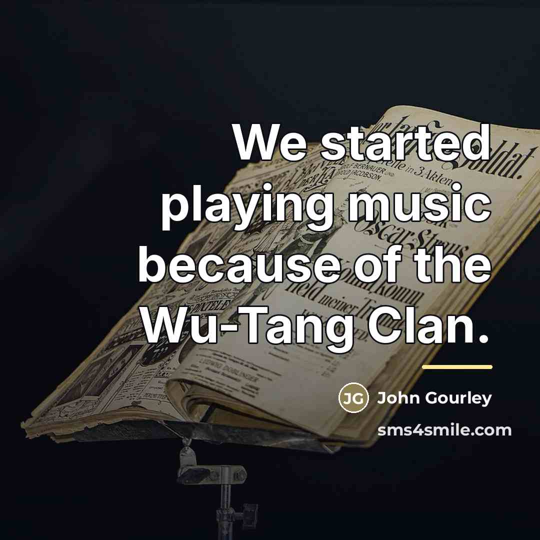 “We started playing music because of the Wu-Tang Clan.…” quote by John Gourley