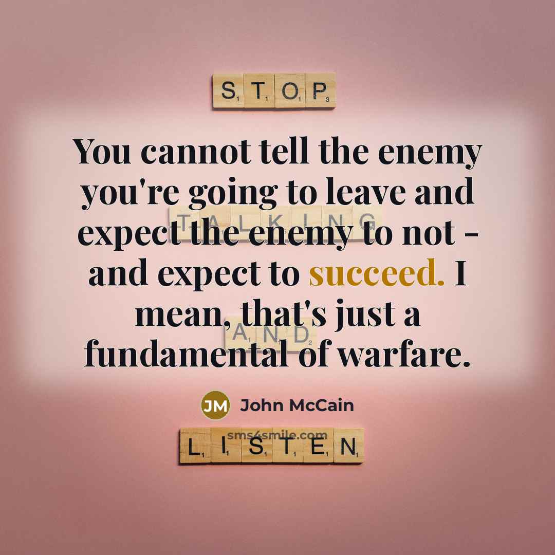 “You cannot tell the enemy you're going to leave and…” quote by John McCain