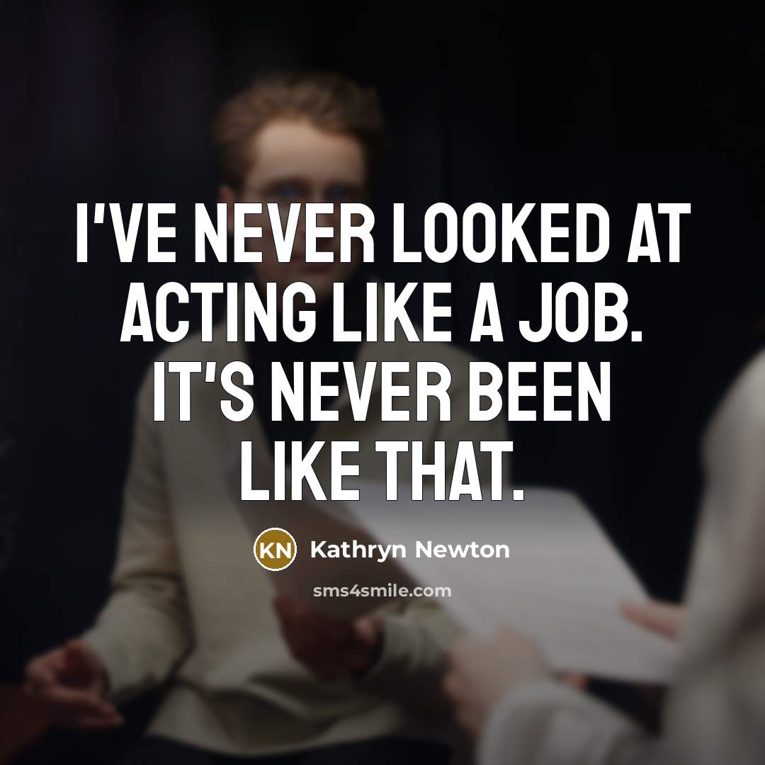 “I've never looked at acting like a job. It's never…” quote by Kathryn Newton