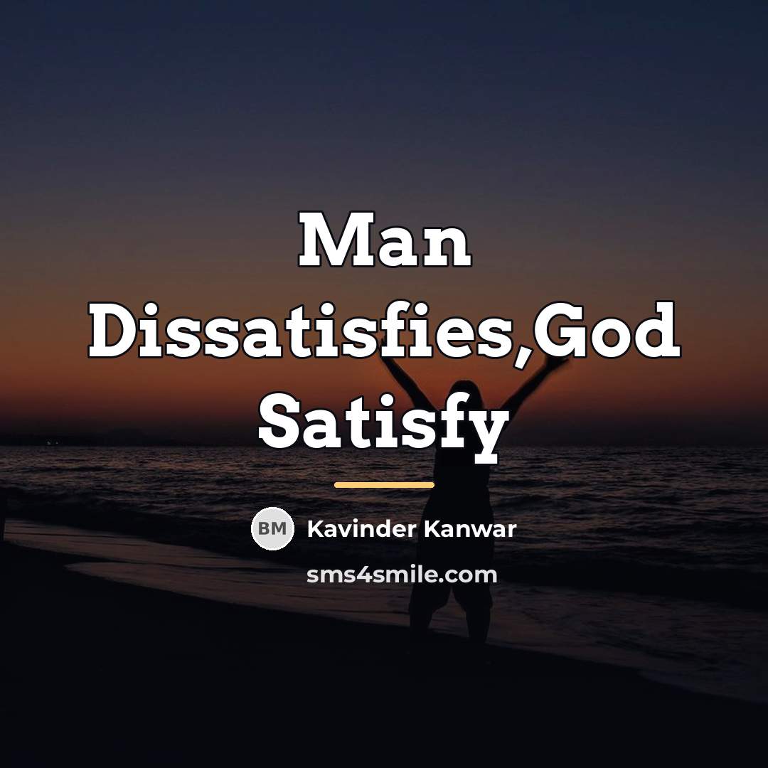 “Man Dissatisfies,God Satisfy…” quote by Kavinder Kanwar