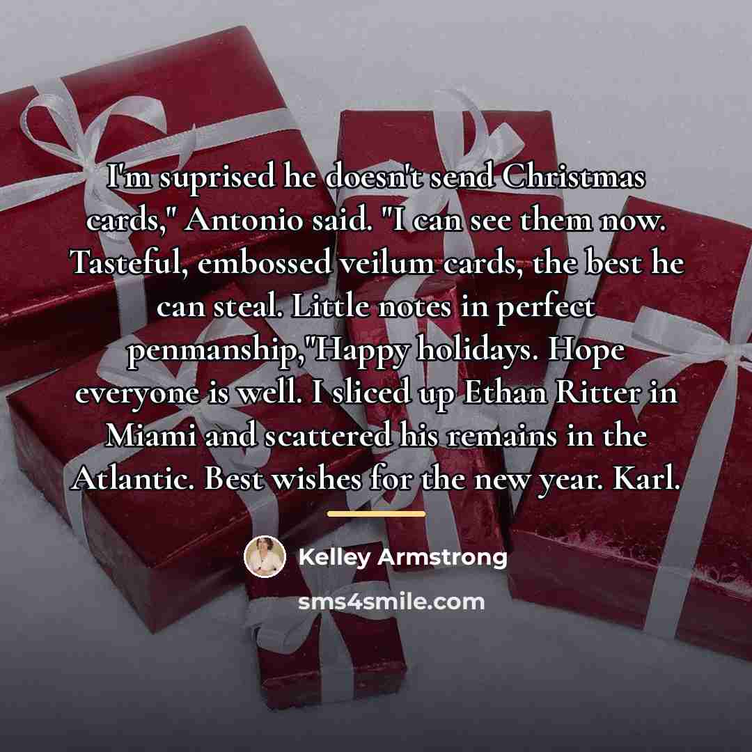 “I'm suprised he doesn't send Christmas cards," Antonio said. "I…” quote by Kelley Armstrong