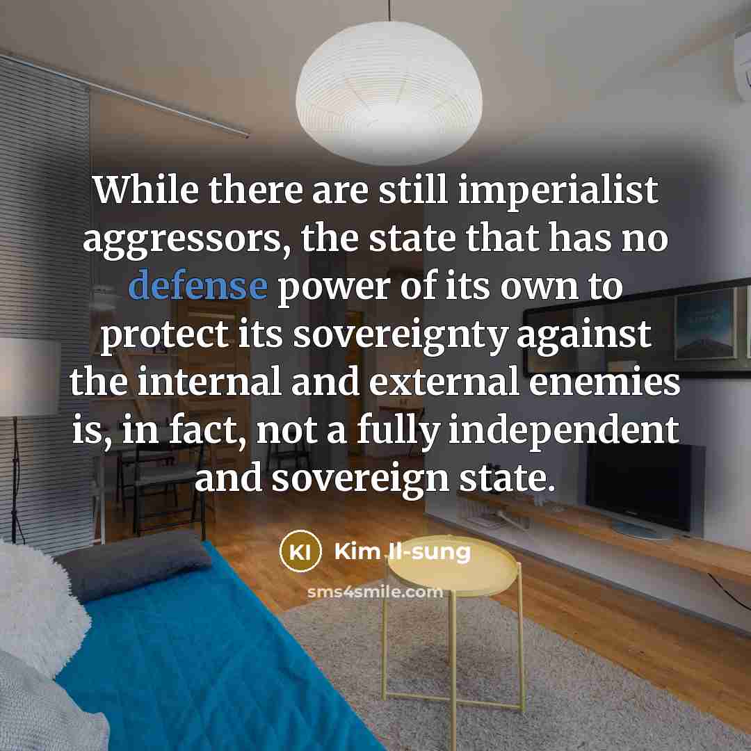 “While there are still imperialist aggressors, the state that has…” quote by Kim Il-sung
