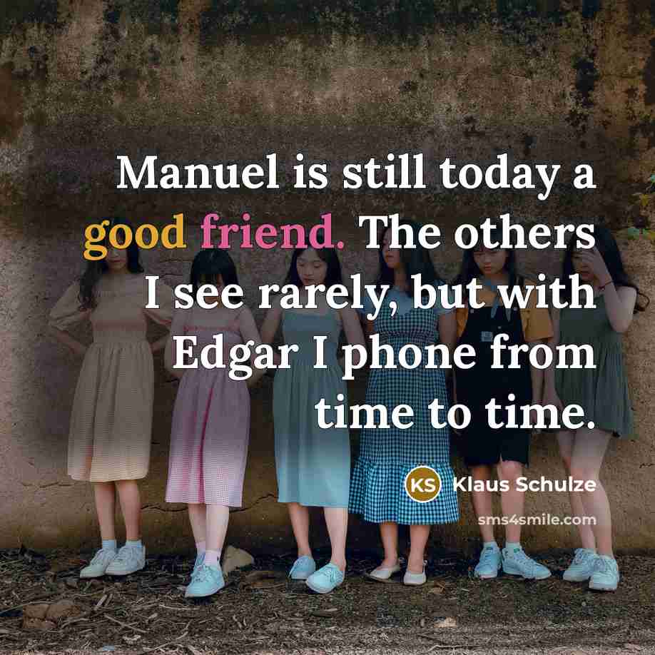 “Manuel is still today a good friend. The others I see rarely, but with Edgar I phone from time to time.” quote by Klaus Schulze