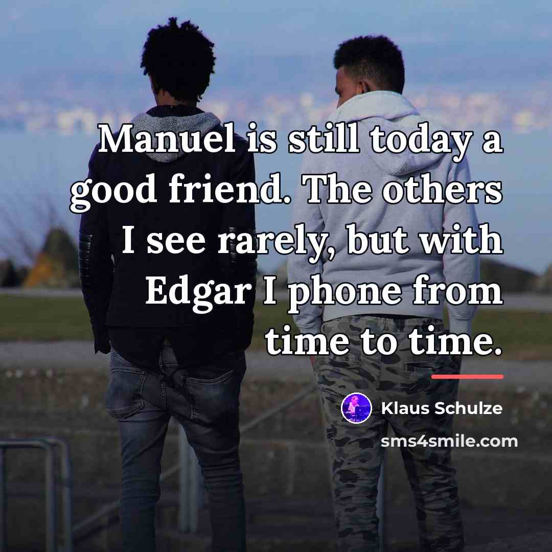 “Manuel is still today a good friend. The others I…” quote by Klaus Schulze