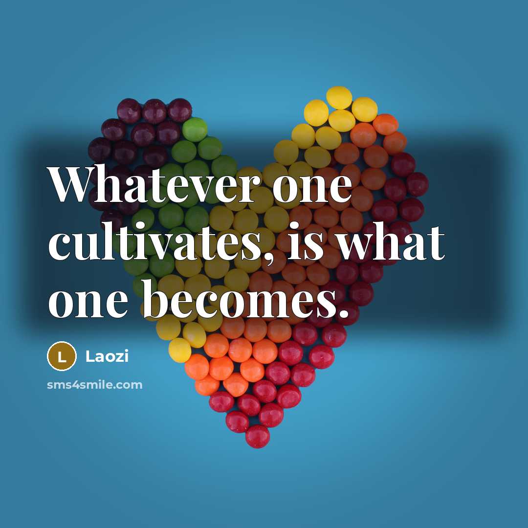 “Whatever one cultivates, is what one becomes.…” quote by Laozi