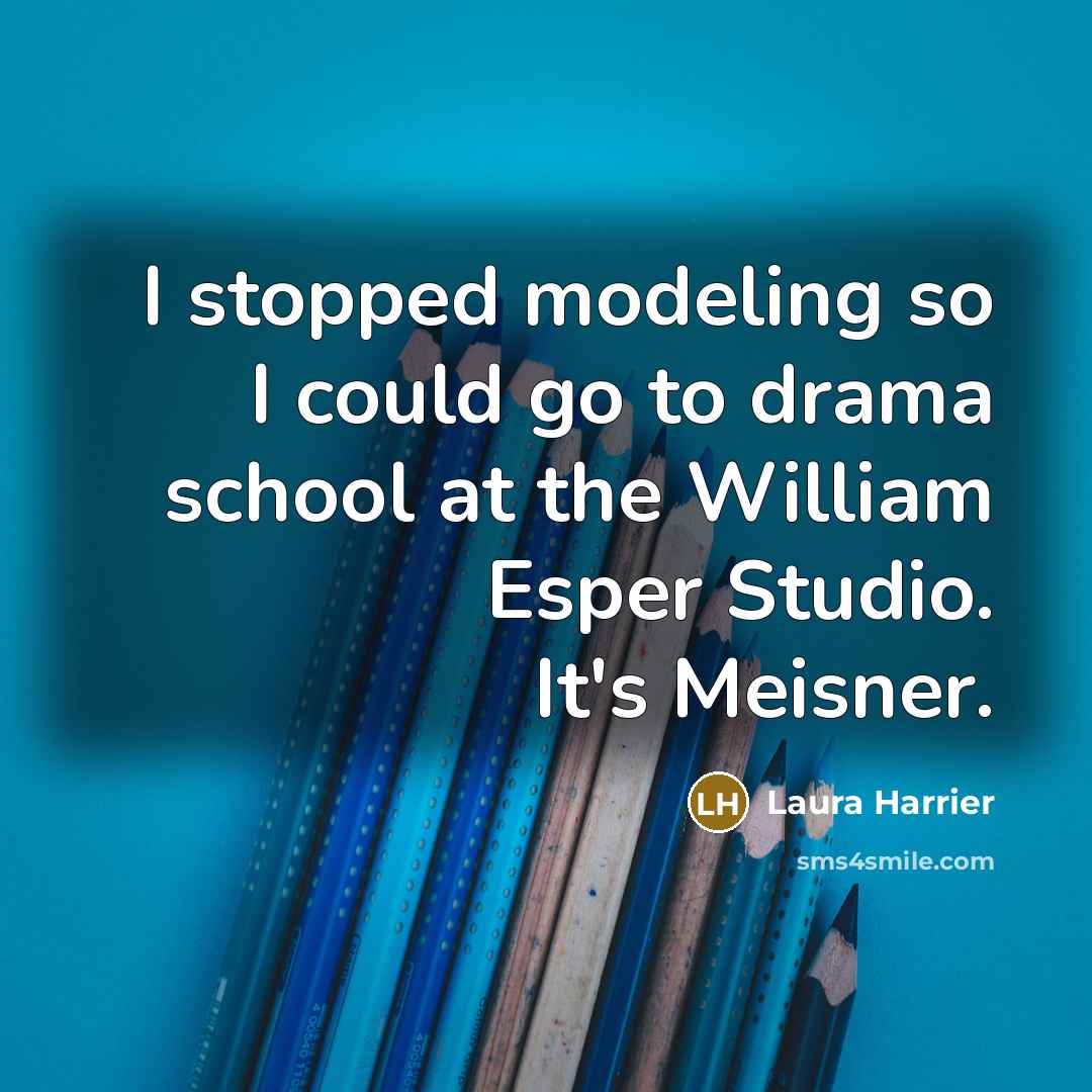 “I stopped modeling so I could go to drama school at the William Esper Studio. It's Meisner.” quote by Laura Harrier