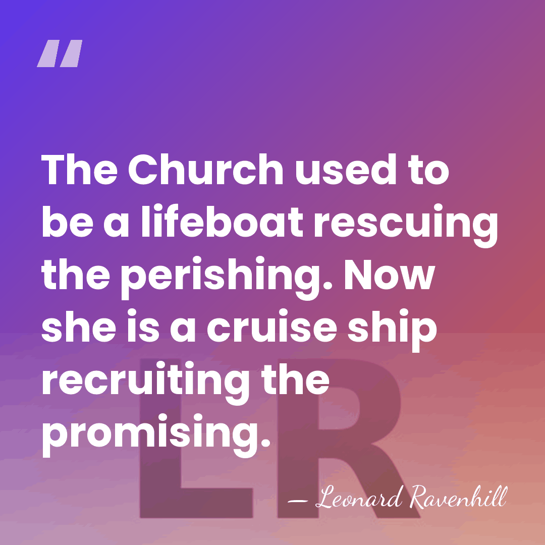 The Church used to be a lifeboat rescuing the perishing. Now she&hellip; - Leonard Ravenhill