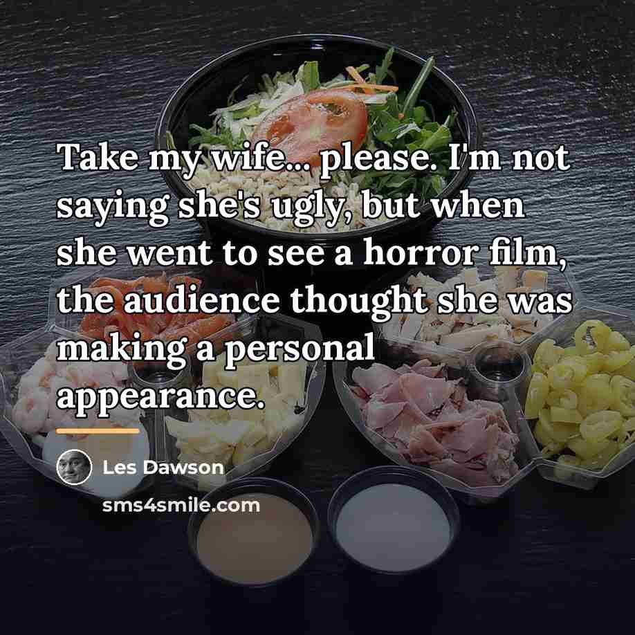 “Take my wife... please. I'm not saying she's ugly, but…” quote by Les Dawson