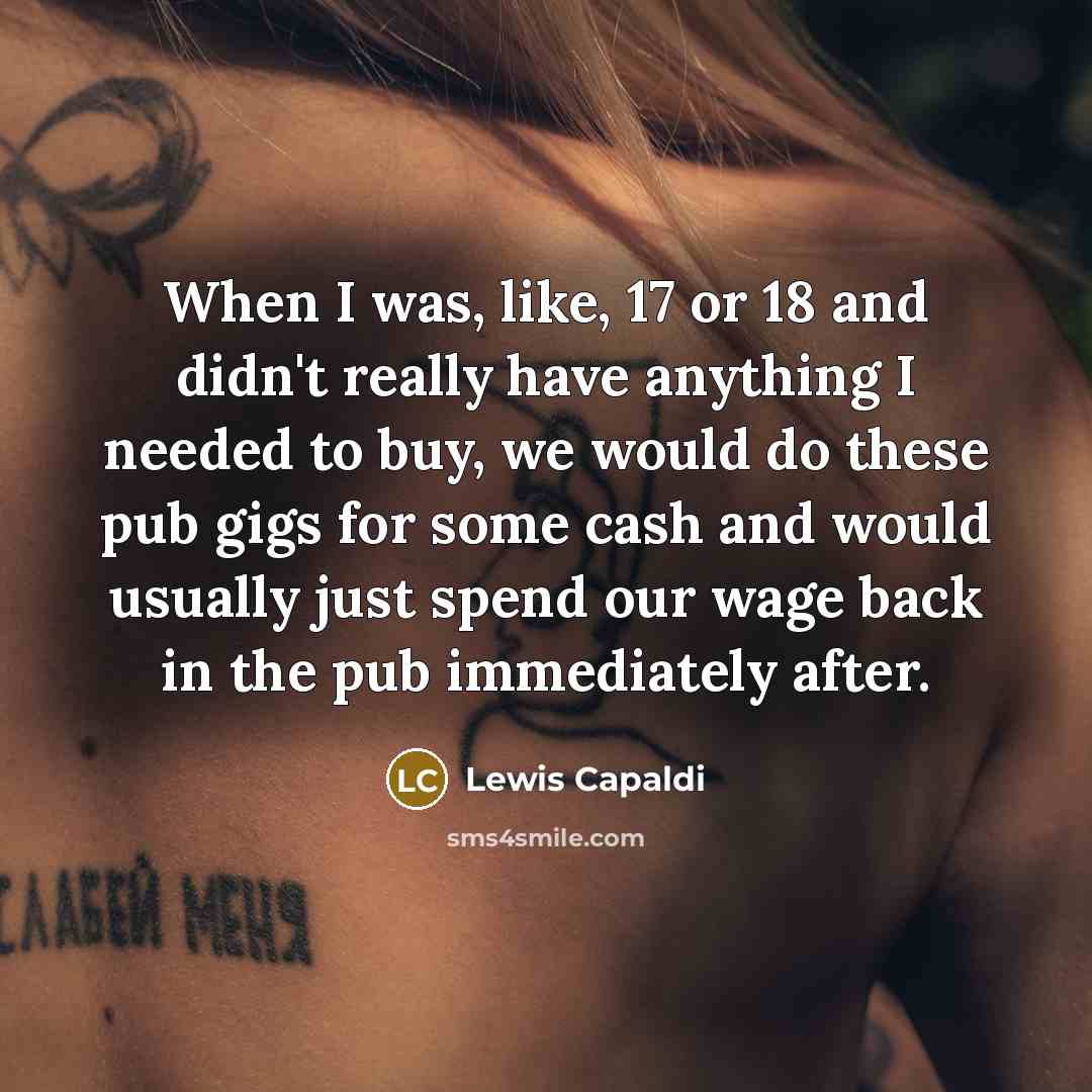 “When I was, like, 17 or 18 and didn't really…” quote by Lewis Capaldi