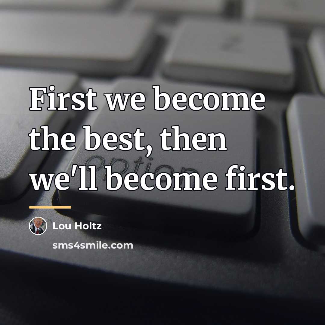 “First we become the best, then we'll become first.…” quote by Lou Holtz