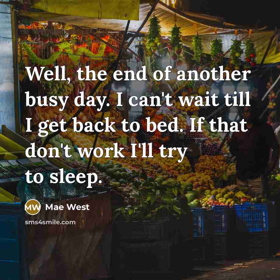 “Well, the end of another busy day. I can't wait…” quote by Mae West