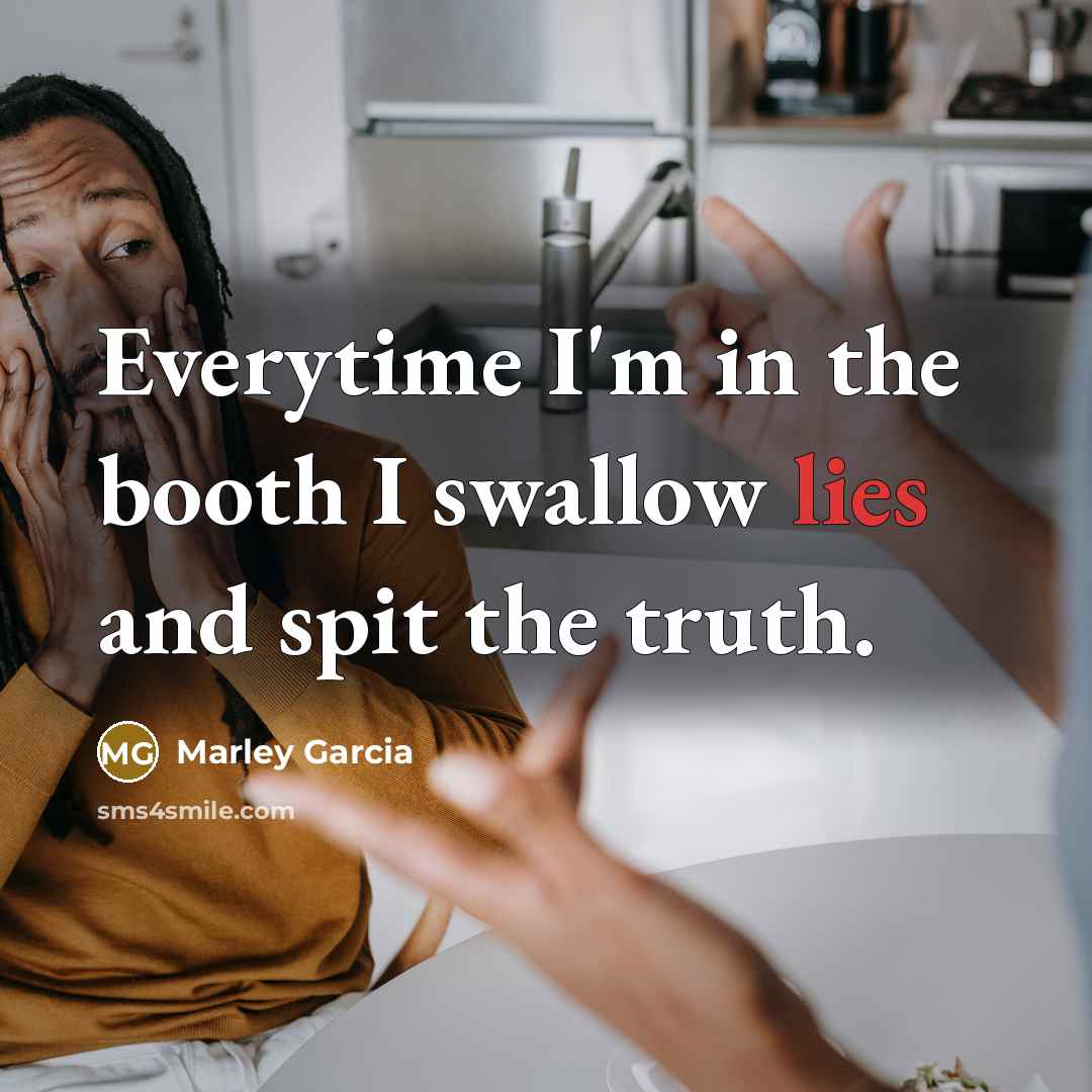“Everytime I'm in the booth I swallow lies and spit…” quote by Marley Garcia