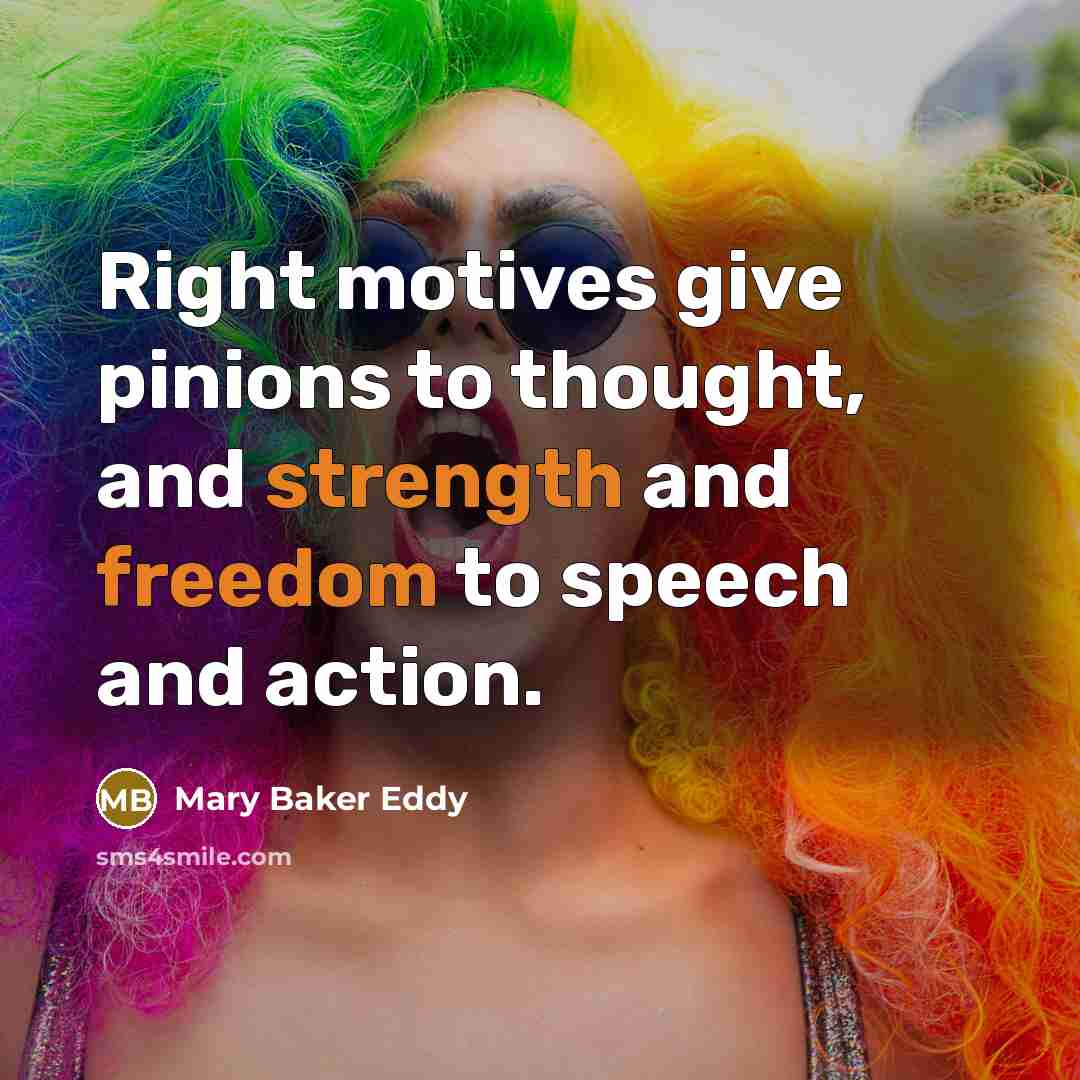 “Right motives give pinions to thought, and strength and freedom…” quote by Mary Baker Eddy