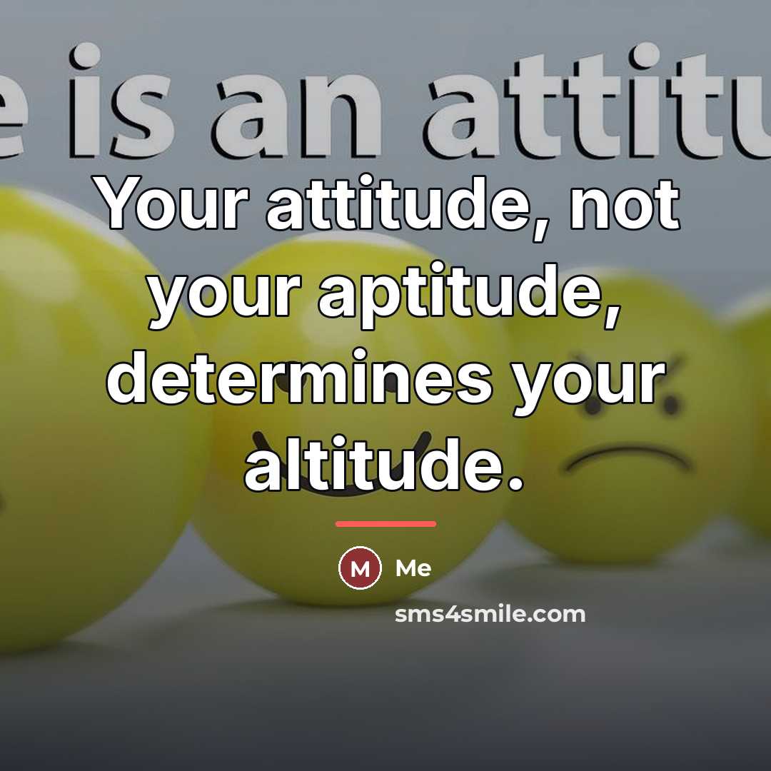 “Your attitude, not your aptitude, determines your altitude.…” quote by Me