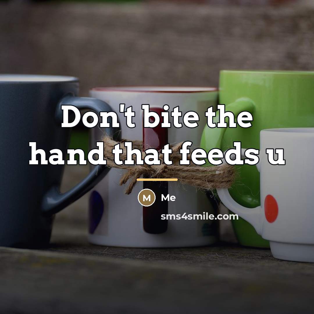 “Don't bite the hand that feeds u…” quote by Me