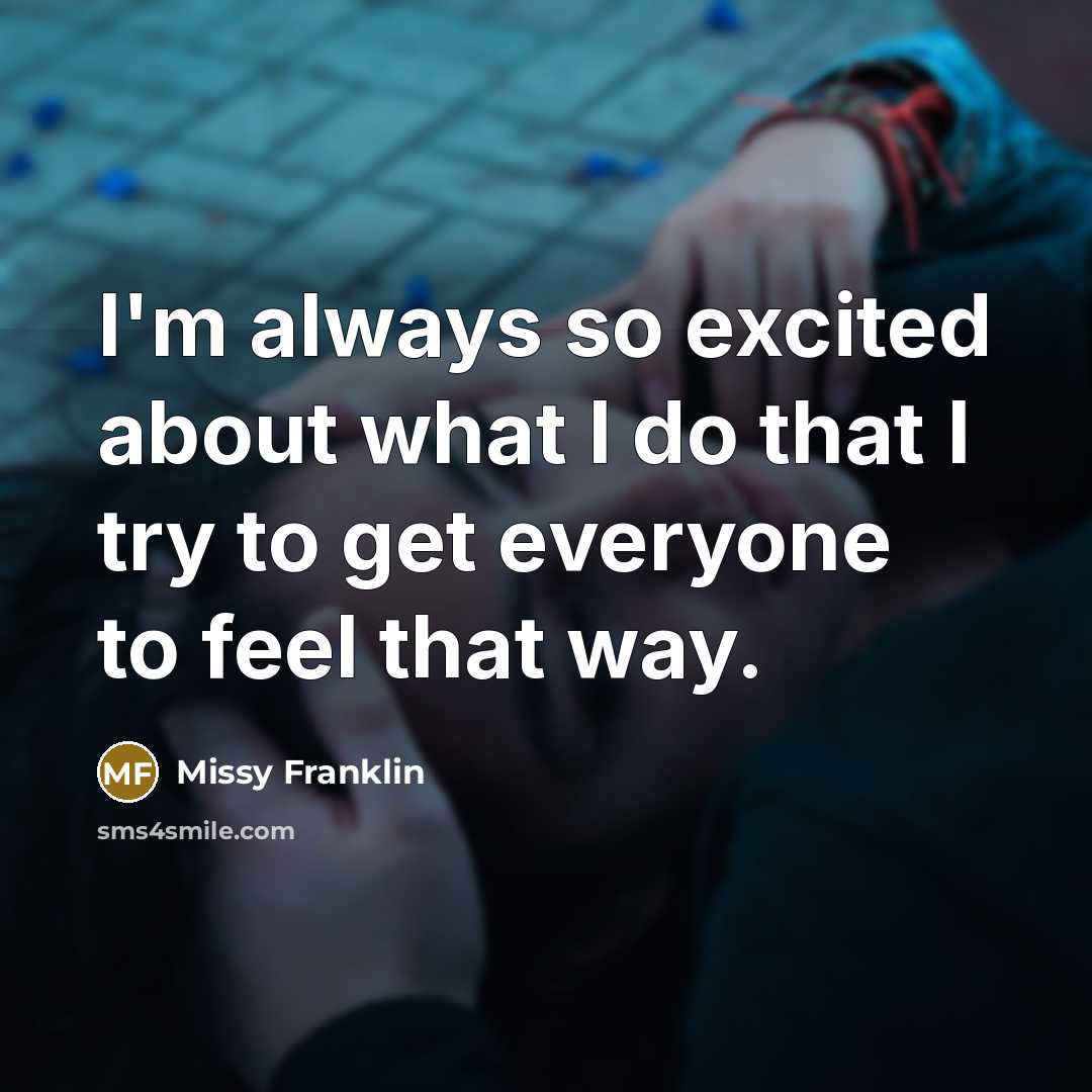 “I'm always so excited about what I do that I…” quote by Missy Franklin