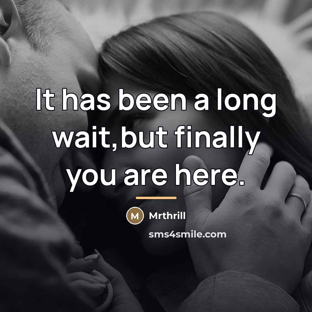 “It has been a long wait,but finally you are here.…” quote by Mrthrill