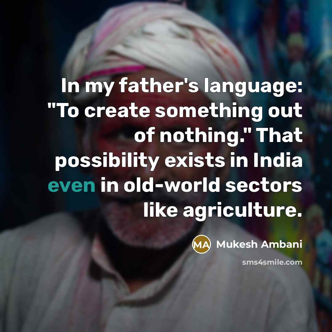 “In my father's language: "To create something out of nothing."…” quote by Mukesh Ambani
